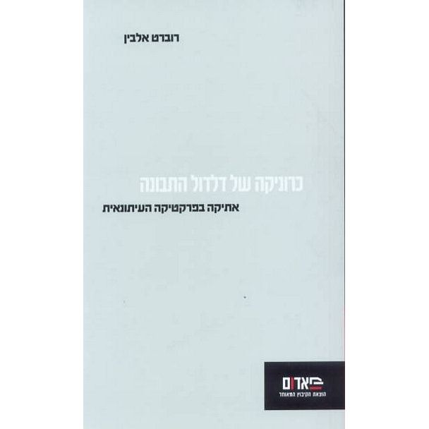 עטיפת הספר כרוניקה של דלדול התבונה: אתיקה בפרקטיקה העיתונאית | רוברט אלבין