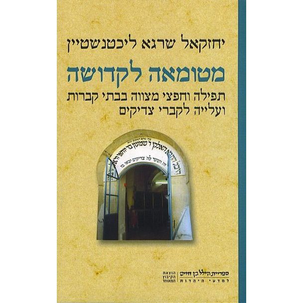 עטיפת הספר מטומאה לקדושה: תפילה וחפצי מצווה בבתי קברות ועלייה לקברי צדיקים | יחזקאל שרגא ליכטנשטי