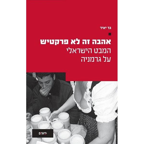 עטיפת הספר אהבה זה לא פרקטיש: המבט הישראלי על גרמניה | גד יאיר