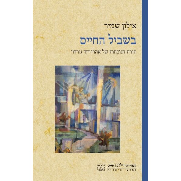 עטיפת הספר בשביל החיים: תורת הנוכחות של אהרן דוד גורדון | אילון שמיר